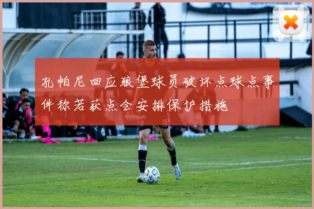 孔帕尼回应狼堡球员破坏点球点事件称若获点会安排保护措施